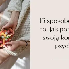 Jak poprawić swoje zdrowie psychiczne i odzyskać radość życia