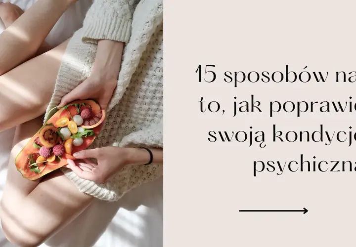 Jak poprawić swoje zdrowie psychiczne i odzyskać radość życia